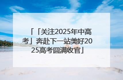 「关注2025年中高考」奔赴下一站美好2025高考圆满收官