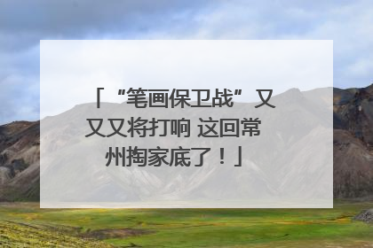 “笔画保卫战”又又又将打响 这回常州掏家底了！