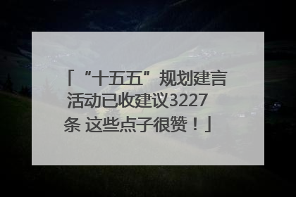 “十五五”规划建言活动已收建议3227条 这些点子很赞！