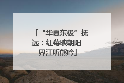 “华夏东极”抚远：红莓映朝阳 界江听熊吟