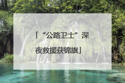 “公路卫士”深夜救援获锦旗