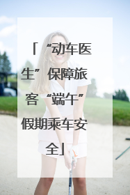 “动车医生”保障旅客“端午”假期乘车安全