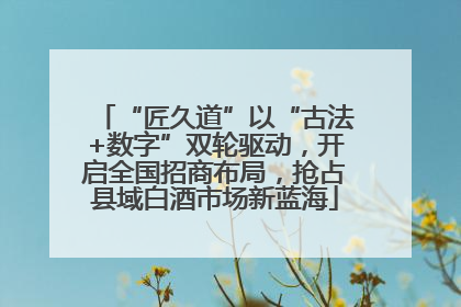 “匠久道”以“古法+数字”双轮驱动，开启全国招商布局，抢占县域白酒市场新蓝海