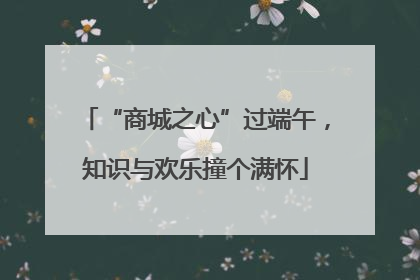 “商城之心”过端午，知识与欢乐撞个满怀