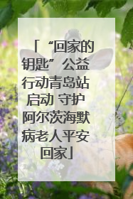 “回家的钥匙”公益行动青岛站启动 守护阿尔茨海默病老人平安回家