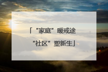 “家庭”暖戒途 “社区”塑新生