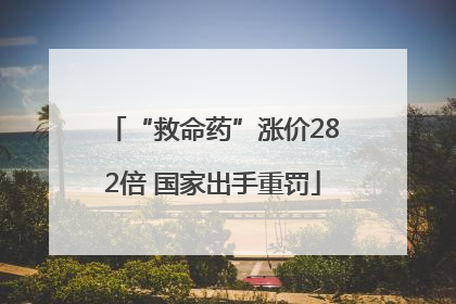 “救命药”涨价282倍 国家出手重罚