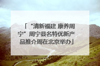 “清新福建 康养周宁”周宁县名特优新产品推介周在北京举办