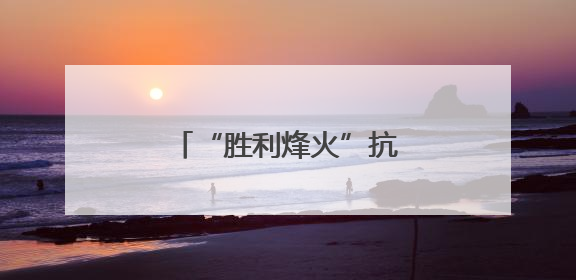 “胜利烽火”抗战主题展在华北五省区市同步开展