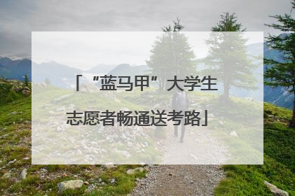 “蓝马甲”大学生志愿者畅通送考路