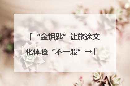 “金钥匙”让旅途文化体验“不一般”→