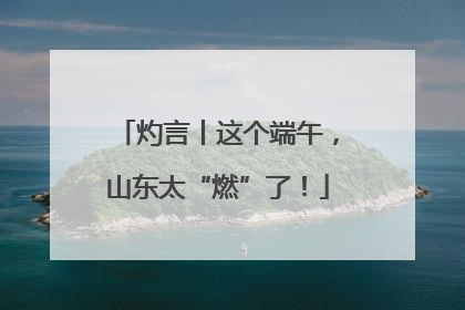 灼言丨这个端午，山东太“燃”了！