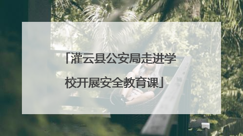 灌云县公安局走进学校开展安全教育课