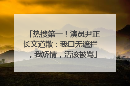 热搜第一！演员尹正长文道歉：我口无遮拦，我矫情，活该被骂