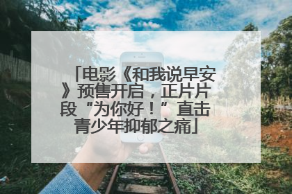 电影《和我说早安》预售开启，正片片段“为你好！”直击青少年抑郁之痛