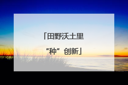 田野沃土里“种”创新