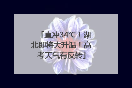 直冲34℃！湖北即将大升温！高考天气有反转
