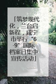 筑梦现代化，兰台启新程，咸宁市举行“6·9”国际档案日集中宣传活动