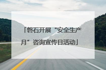 磐石开展“安全生产月”咨询宣传日活动