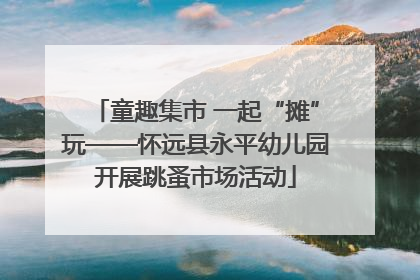 童趣集市 一起“摊”玩——怀远县永平幼儿园开展跳蚤市场活动