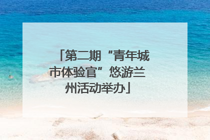第二期“青年城市体验官”悠游兰州活动举办