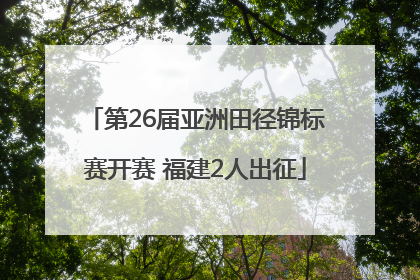 第26届亚洲田径锦标赛开赛 福建2人出征