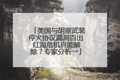美国与胡塞武装停火协议漏洞百出 红海危机真能解除？专家分析→