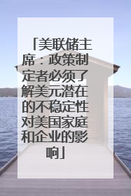 美联储主席：政策制定者必须了解美元潜在的不稳定性对美国家庭和企业的影响