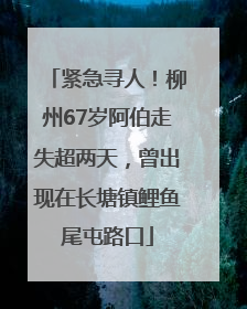 紧急寻人！柳州67岁阿伯走失超两天，曾出现在长塘镇鲤鱼尾屯路口