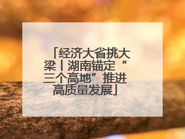 经济大省挑大梁丨湖南锚定“三个高地”推进高质量发展