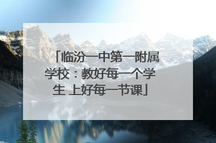 临汾一中第一附属学校：教好每一个学生 上好每一节课