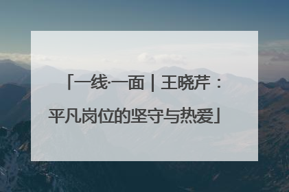 一线·一面｜王晓芹：平凡岗位的坚守与热爱