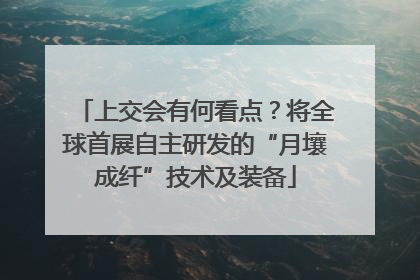 上交会有何看点？将全球首展自主研发的“月壤成纤”技术及装备