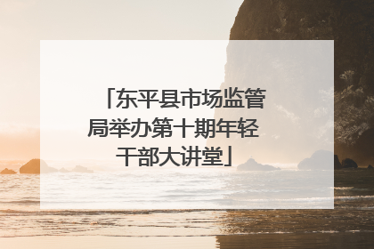 东平县市场监管局举办第十期年轻干部大讲堂