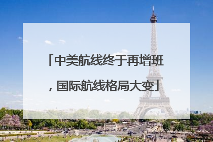 中美航线终于再增班，国际航线格局大变