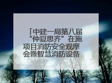 中建一局第八届“仲夏思齐”在施项目消防安全观摩会暨智慧消防设备设施应用交流会成功举办