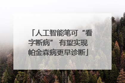 人工智能笔可“看字断病” 有望实现帕金森病更早诊断