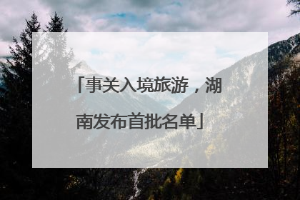 事关入境旅游，湖南发布首批名单