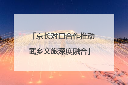 京长对口合作推动武乡文旅深度融合