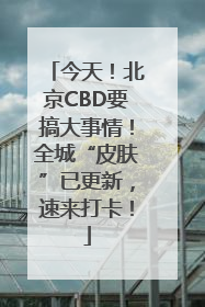 今天！北京CBD要搞大事情！全城“皮肤”已更新，速来打卡！