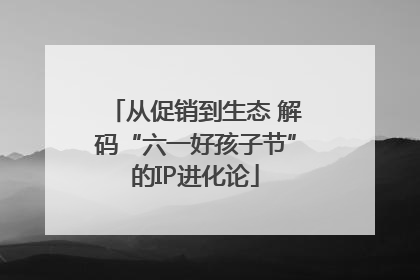 从促销到生态 解码“六一好孩子节”的IP进化论