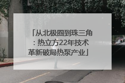 从北极圈到珠三角：热立方22年技术革新破局热泵产业