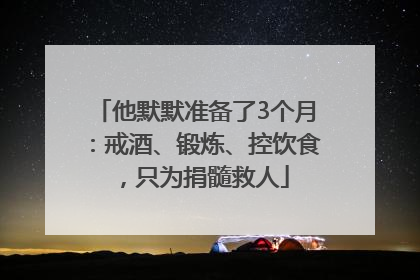 他默默准备了3个月：戒酒、锻炼、控饮食，只为捐髓救人