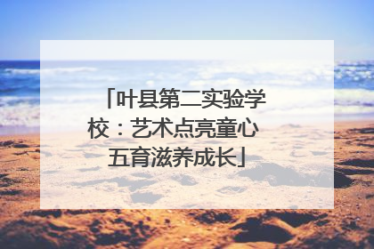 叶县第二实验学校：艺术点亮童心 五育滋养成长