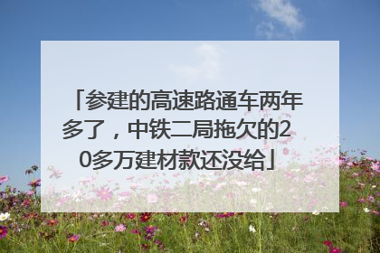 参建的高速路通车两年多了，中铁二局拖欠的20多万建材款还没给