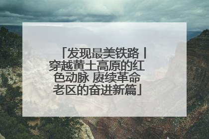 发现最美铁路丨穿越黄土高原的红色动脉 赓续革命老区的奋进新篇
