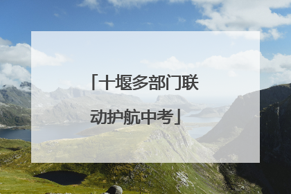 十堰多部门联动护航中考
