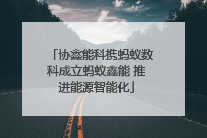 协鑫能科携蚂蚁数科成立蚂蚁鑫能 推进能源智能化