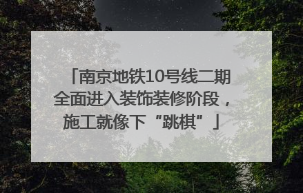 南京地铁10号线二期全面进入装饰装修阶段，施工就像下“跳棋”