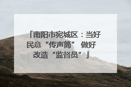 南阳市宛城区：当好民意“传声筒” 做好改造“监督员”
